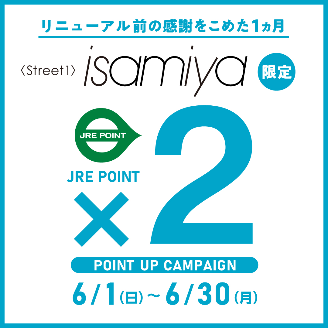【ストリート1 イサミヤ限定】＼リニューアル前の感謝を込めて／JRE POINTポイントアップキャンペーン×2開催 6/1(日)～6/30(月)